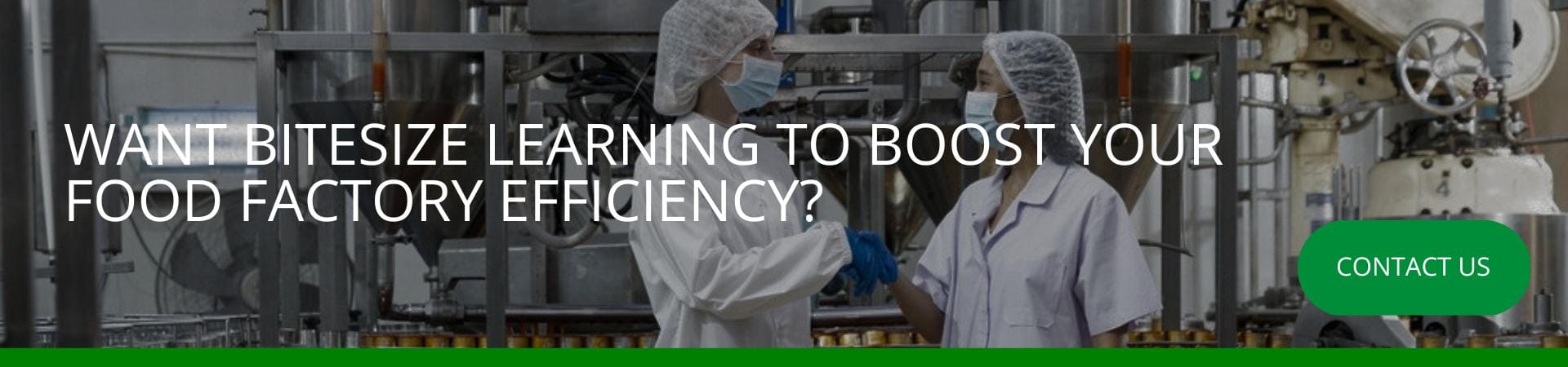 Want bitesize learning to boost your food factory efficiency Banner with the text "Want bitesize learning to boost your food factory efficiency?" over an image of two food factory workers in hairnets and masks greeting each other, with a "Contact us" button.